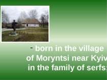 born in the village of Moryntsi near Kyiv in the family of serfs;
