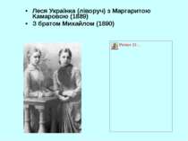 Леся Українка (ліворуч) з Маргаритою Камаровою (1889) З братом Михайлом (1890)