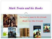 Mark Twain and his Books You know a man by his friends Books Are Our Friends K