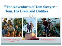”The Adventures of Tom Sawyer “ Tom. His Likes and Dislikes Tom liked adventu...