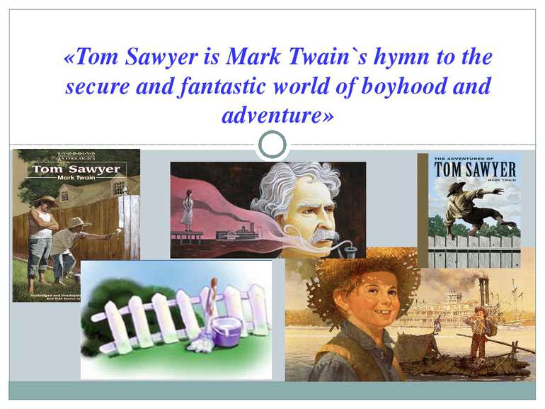 «Tom Sawyer is Mark Twain`s hymn to the secure and fantastic world of boyhood...