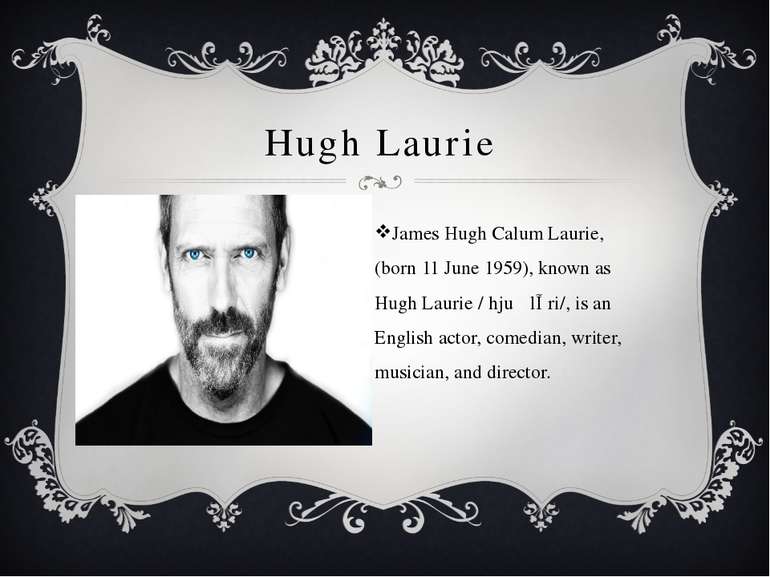 Hugh Laurie James Hugh Calum Laurie, (born 11 June 1959), known as Hugh Lauri...