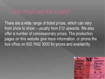 There are a wide range of ticket prices, which can vary from show to show − u...
