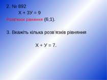 2. № 892 Х + 3У = 9 Розв’язок рівняння (6;1). 3. Вкажіть кілька розв’язків рі...