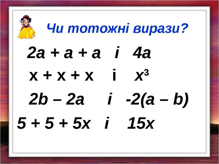 2а + а + а і 4а х + х + х і х3 Чи тотожні вирази? 2b – 2а і -2(а – b) 5 + 5 +...