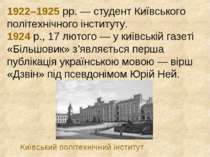 1922–1925 рр. — студент Київського політехнічного інституту. 1924 р., 17 люто...
