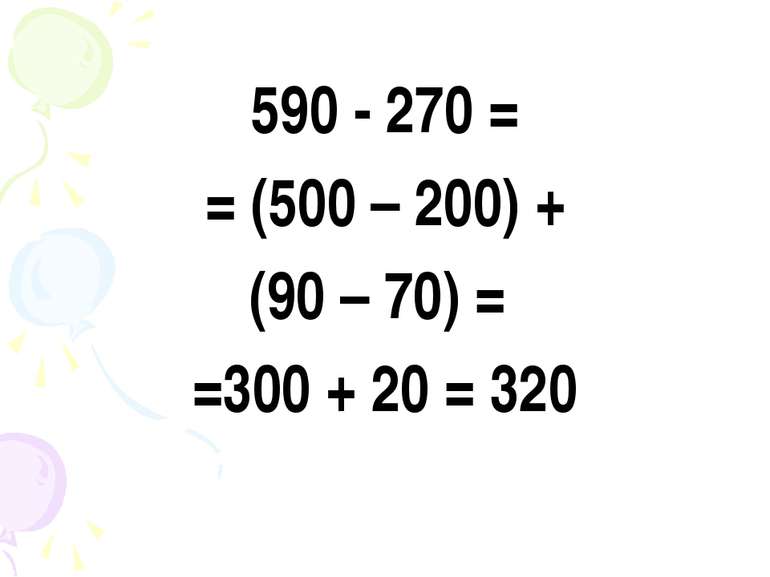 590 - 270 = = (500 – 200) + (90 – 70) = =300 + 20 = 320
