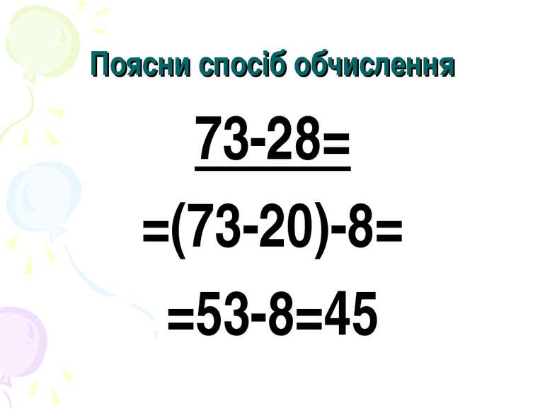 Поясни спосіб обчислення 73-28= =(73-20)-8= =53-8=45