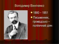 Володимир Вінніченко 1880 – 1951 Письменник, громадсько – політичний діяч