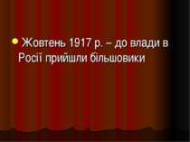 Жовтень 1917 р. – до влади в Росії прийшли більшовики