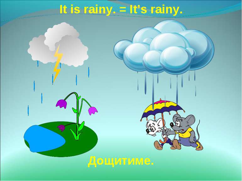 It is rainy. = It’s rainy. Дощитиме.