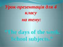 Урок-презентація для 4 класу на тему: “The days of the week. School subjects.”