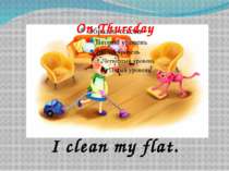 On Thursday I clean my flat.
