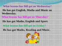 What lessons has Bill got on Wednesday? He has got English, Maths and Music o...
