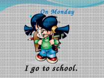 On Monday I go to school.