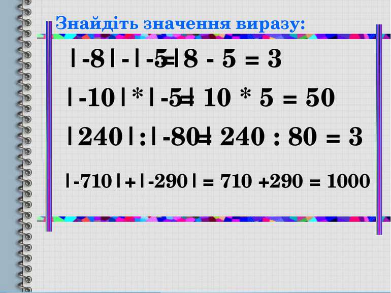 Знайдіть значення виразу: |-8|-|-5| |-10|*|-5| |240|:|-80| |-710|+|-290| = 8 ...