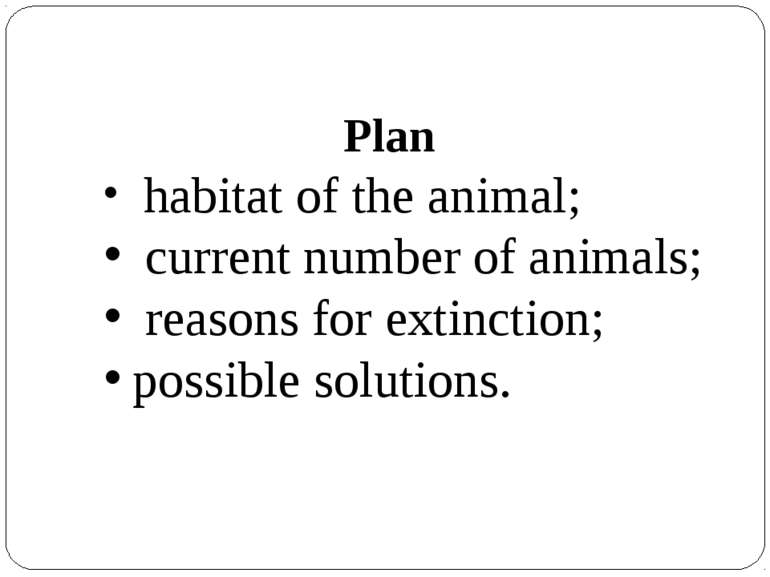 Plan habitat of the animal; current number of animals; reasons for extinction...