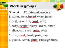 Work in groups! Group A Find the odd word out: 1. water, coke, bread, wine, j...