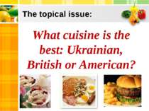 The topical issue: What cuisine is the best: Ukrainian, British or American?