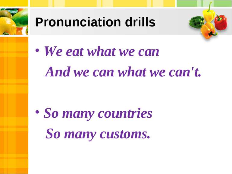 Pronunciation drills We eat what we can And we can what we can't. So many cou...