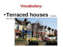 Vocabulary: Terraced houses - houses that are parts of a terrace...