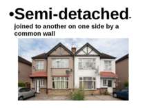 Semi-detached- joined to another on one side by a common wall