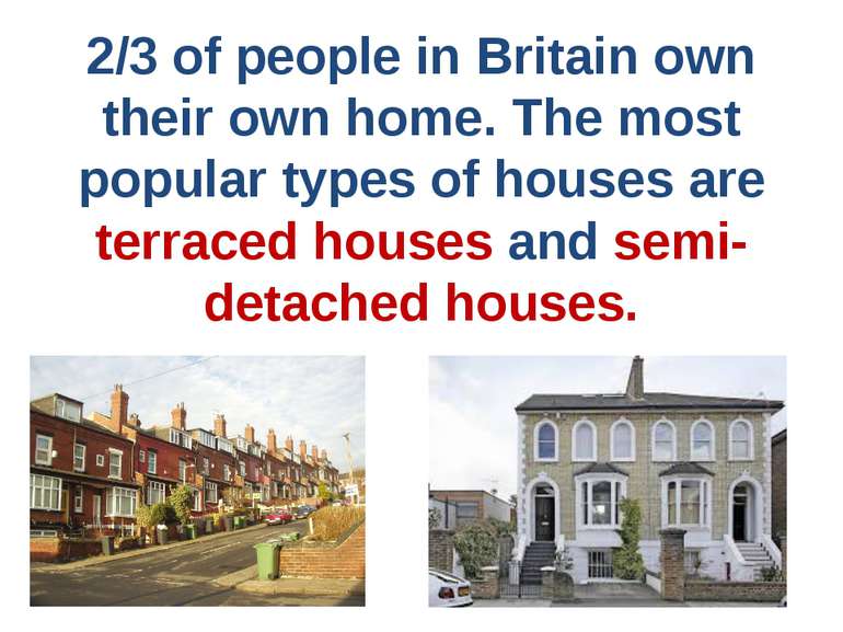 2/3 of people in Britain own their own home. The most popular types of houses...