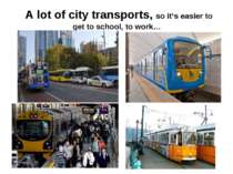A lot of city transports, so it’s easier to get to school, to work…