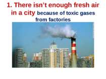 1. There isn’t enough fresh air in a city because of toxic gases from factories