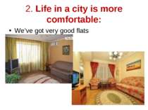 2. Life in a city is more comfortable: We’ve got very good flats