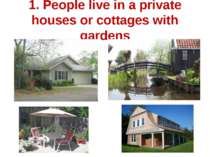 1. People live in a private houses or cottages with gardens