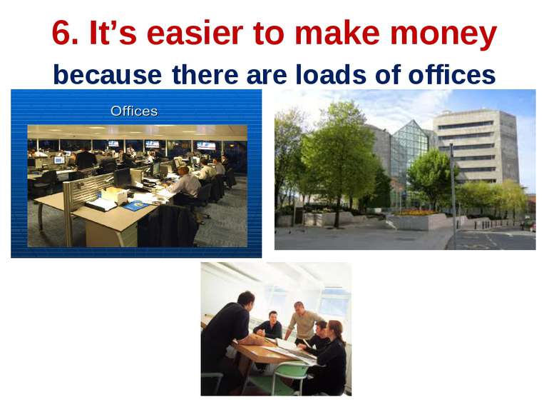 6. It’s easier to make money because there are loads of offices