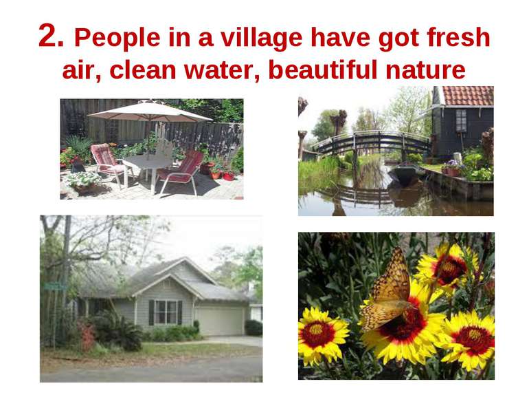 2. People in a village have got fresh air, clean water, beautiful nature