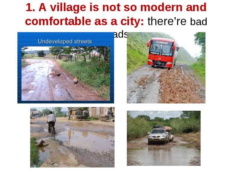 1. A village is not so modern and comfortable as a city: there’re bad roads