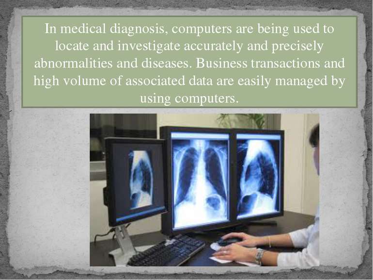 In medical diagnosis, computers are being used to locate and investigate accu...