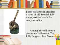 Burns took part in creating a book of old Scottish folk-songs, writing words ...