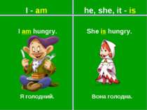 I - am he, she, it - is Я голодний. Вона голодна. She is hungry. I am hungry.