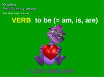 VERB to be (= am, is, are) I LOVE ENGLISH http://ksenstar.com.ua/