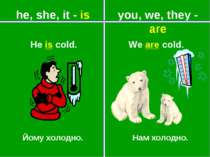you, we, they - are he, she, it - is Йому холодно. Нам холодно. He is cold. W...