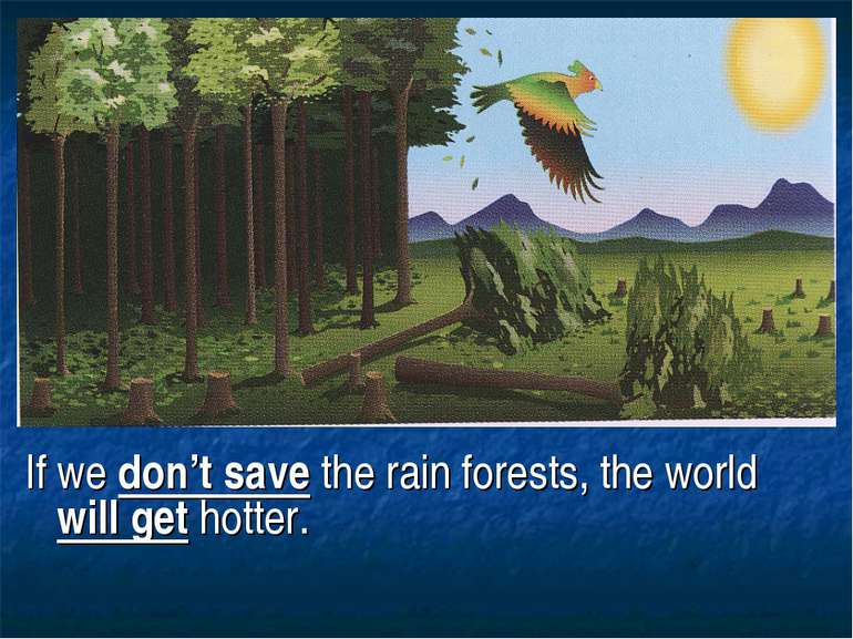 If we don’t save the rain forests, the world will get hotter.