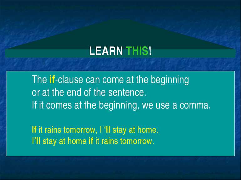 LEARN THIS! The if-clause can come at the beginning or at the end of the sent...