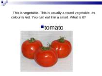  This is vegetable. This is usually a round vegetable. Its colour is red. You...
