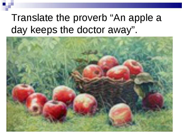 Translate the proverb “An apple a day keeps the doctor away”. 