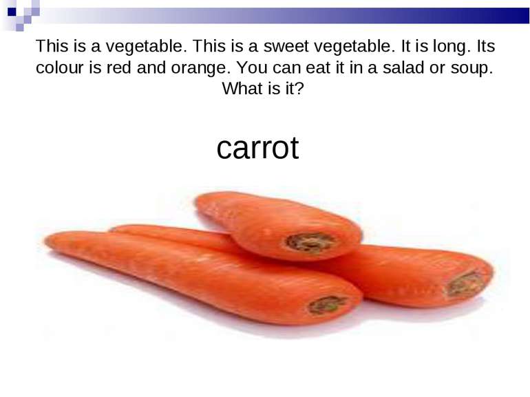 This is a vegetable. This is a sweet vegetable. It is long. Its colour is red...