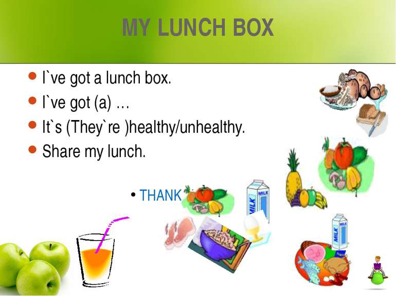 MY LUNCH BOX I`ve got a lunch box. I`ve got (a) … It`s (They`re )healthy/unhe...