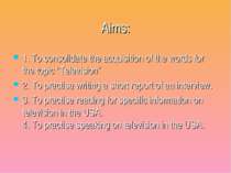 Aims: 1. To consolidate the acquisition of the words for the topic “Televisio...