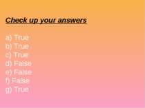 Check up your answers a) True b) True c) True d) False e) False f) False g) True