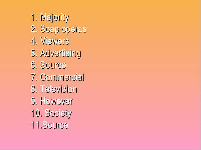 1. Majority 2. Soap operas 4. Viewers 5. Advertising 6. Source 7. Commercial ...