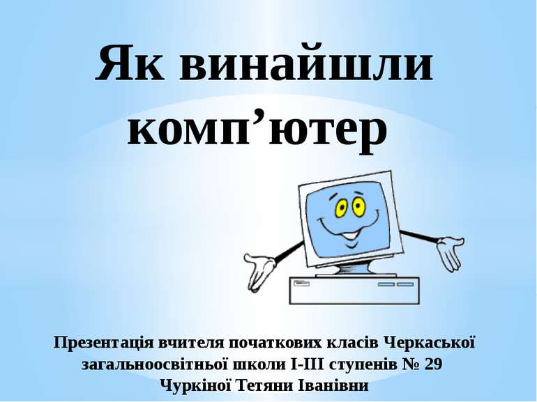 Як винайшли комп’ютер Презентація вчителя початкових класів Черкаської загаль...