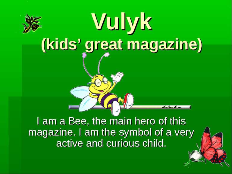 Vulyk (kids’ great magazine) I am a Bee, the main hero of this magazine. I am...